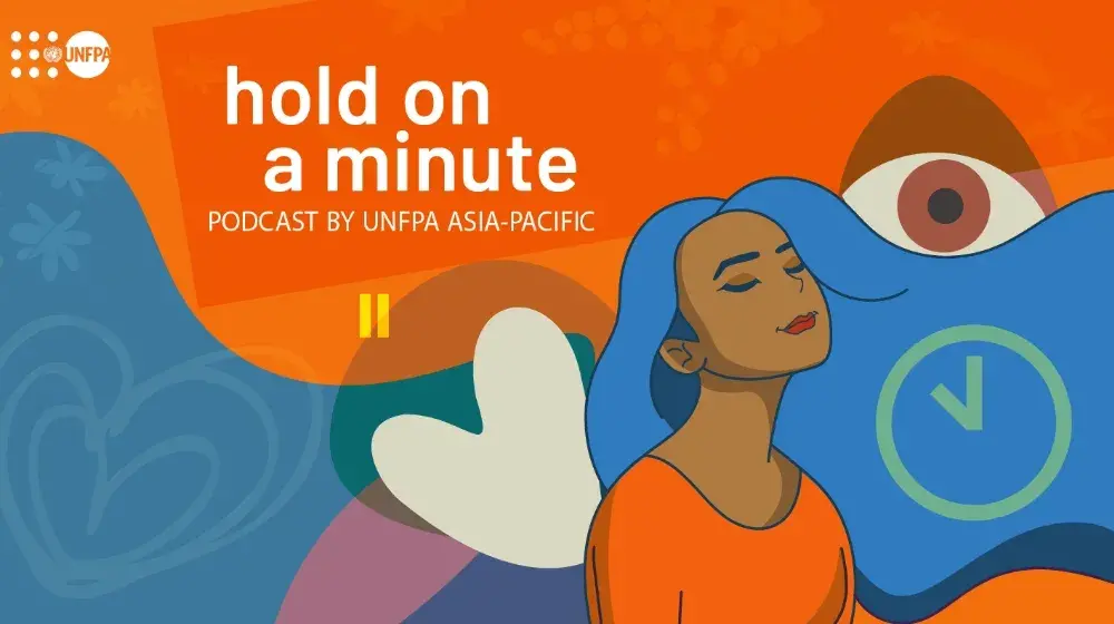 UNFPA Asia-Pacific launches new podcast series ‘Hold on a minute’ 