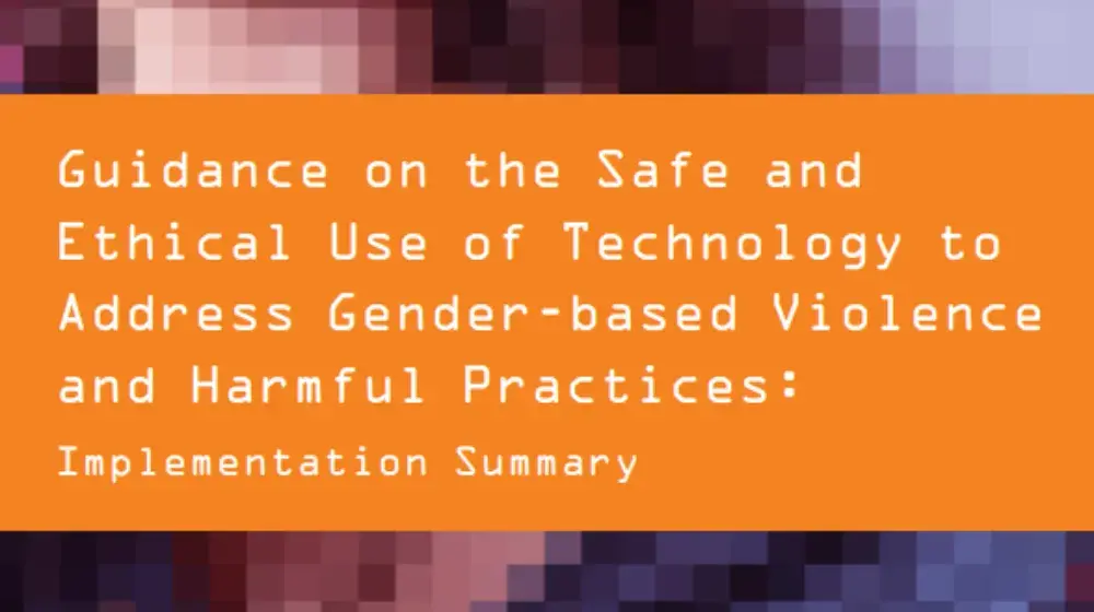 Guidance on the Safe and Ethical Use of Technology to Address Gender-based Violence and Harmful Practices: Implementation Summary